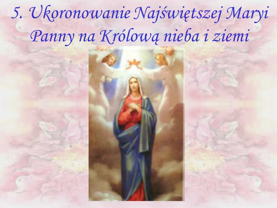 5. Ukoronowanie Najświętszej Maryi Panny na Królową nieba i ziemi