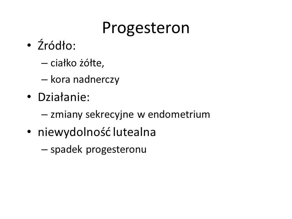Progesteron Źródło: Działanie: niewydolność lutealna ciałko żółte,