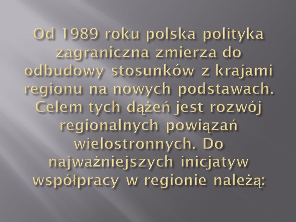 Od 1989 roku polska polityka zagraniczna zmierza do odbudowy stosunków z krajami regionu na nowych podstawach.