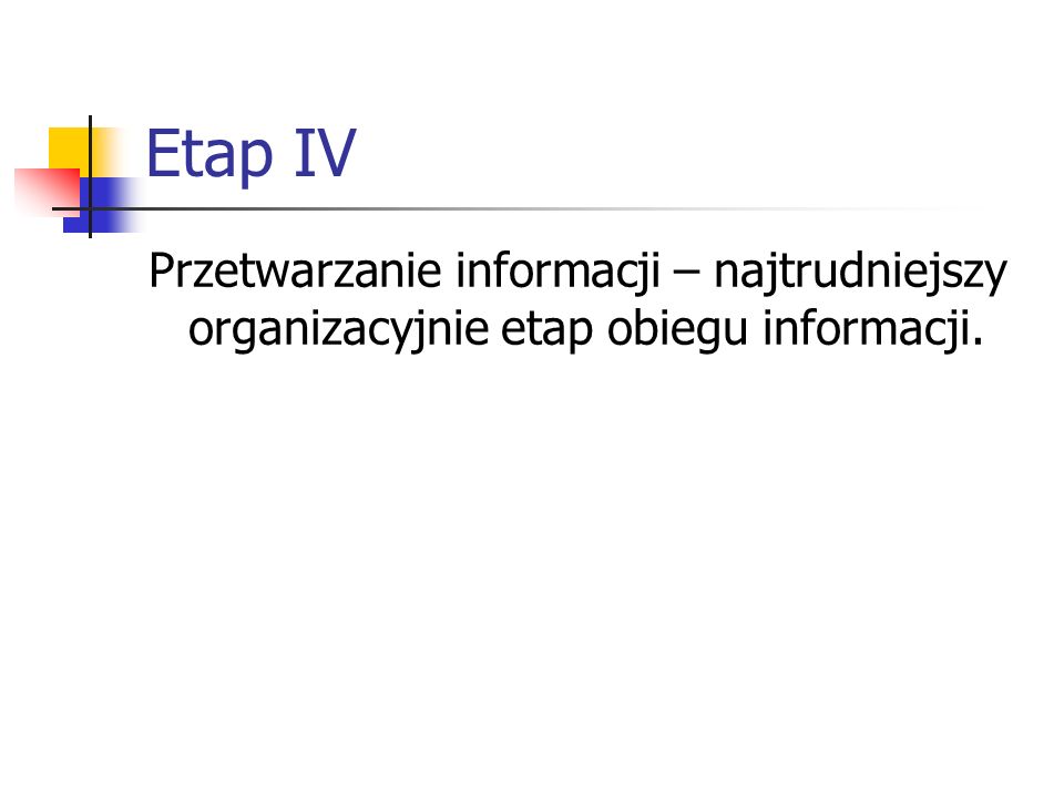 Etap IV Przetwarzanie informacji – najtrudniejszy organizacyjnie etap obiegu informacji.