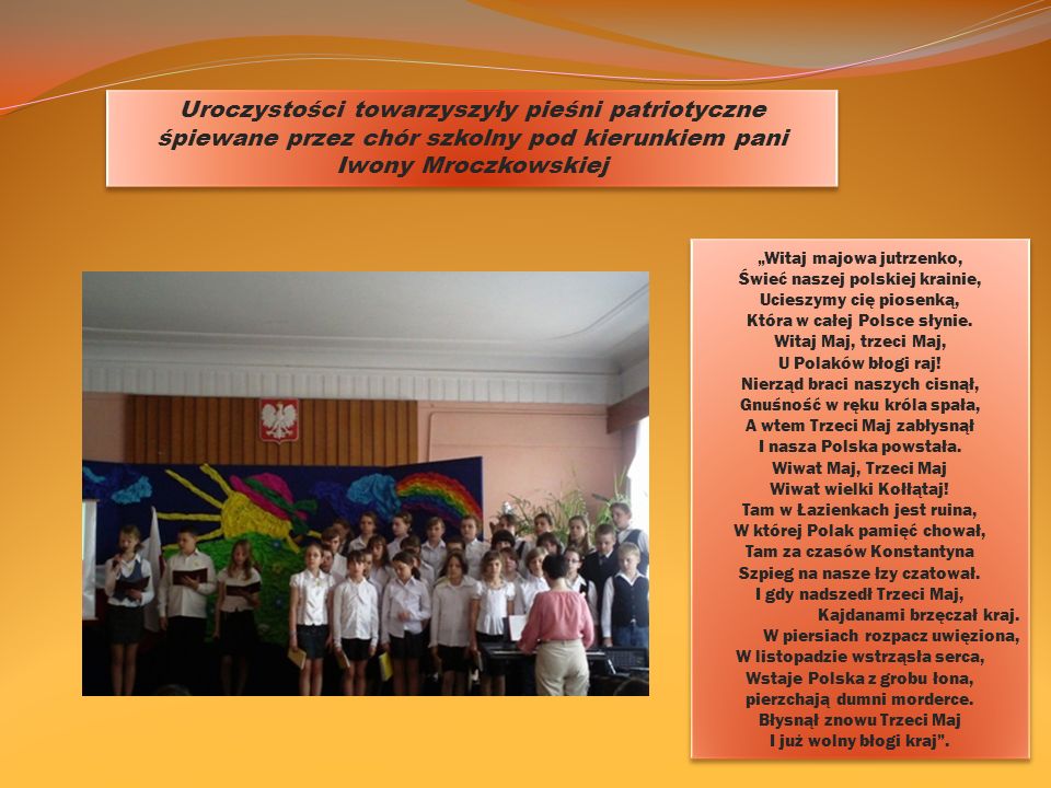 Uroczystości towarzyszyły pieśni patriotyczne śpiewane przez chór szkolny pod kierunkiem pani Iwony Mroczkowskiej