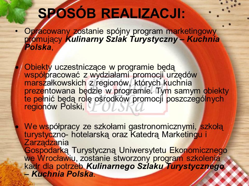 SPOSÓB REALIZACJI: Opracowany zostanie spójny program marketingowy promujący Kulinarny Szlak Turystyczny – Kuchnia Polska,