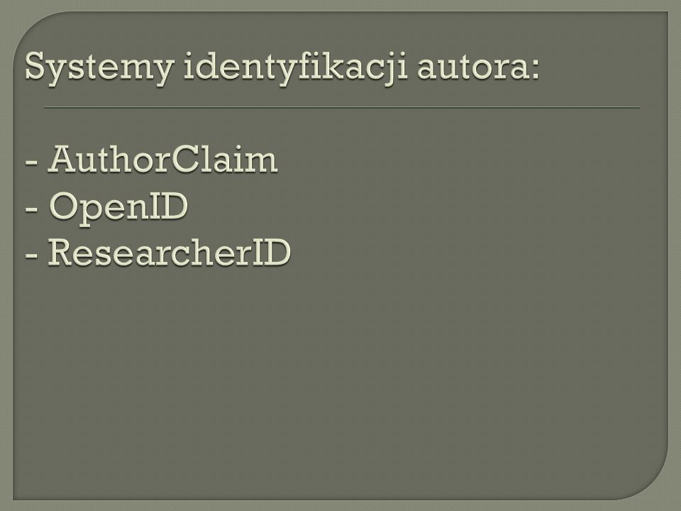 Systemy identyfikacji autora: - AuthorClaim - OpenID - ResearcherID
