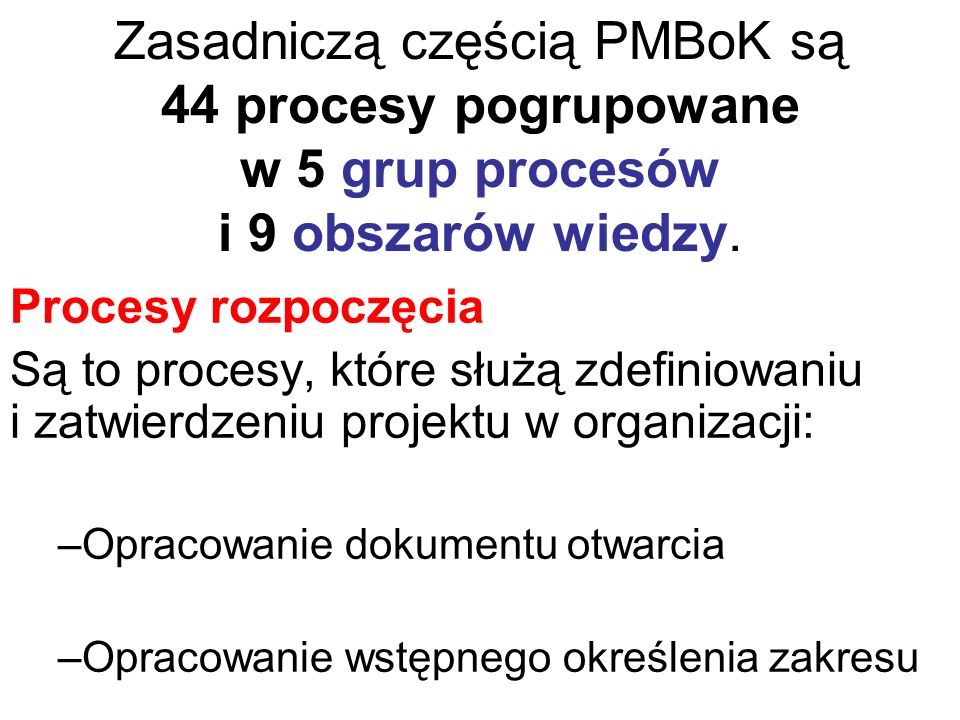 Zasadniczą częścią PMBoK są 44 procesy pogrupowane w 5 grup procesów i 9 obszarów wiedzy.