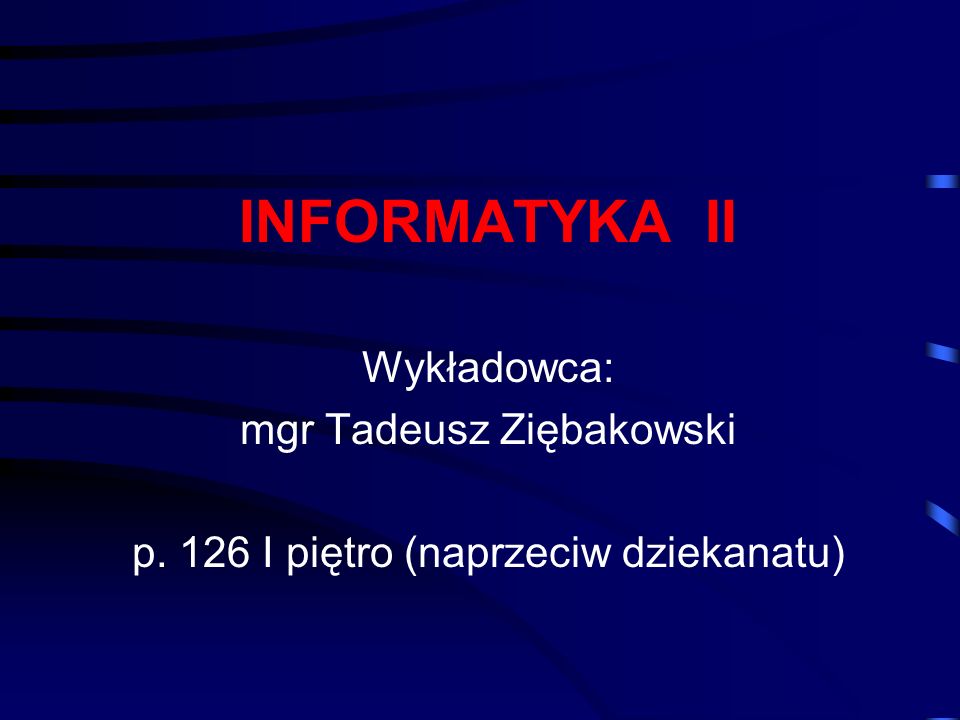 INFORMATYKA II Wykładowca: mgr Tadeusz Ziębakowski