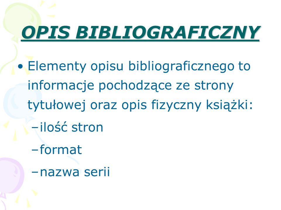 OPIS BIBLIOGRAFICZNY Elementy opisu bibliograficznego to informacje pochodzące ze strony tytułowej oraz opis fizyczny książki: