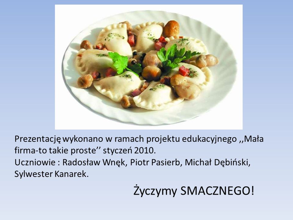 Prezentację wykonano w ramach projektu edukacyjnego ,,Mała firma-to takie proste’’ styczeń Uczniowie : Radosław Wnęk, Piotr Pasierb, Michał Dębiński, Sylwester Kanarek.