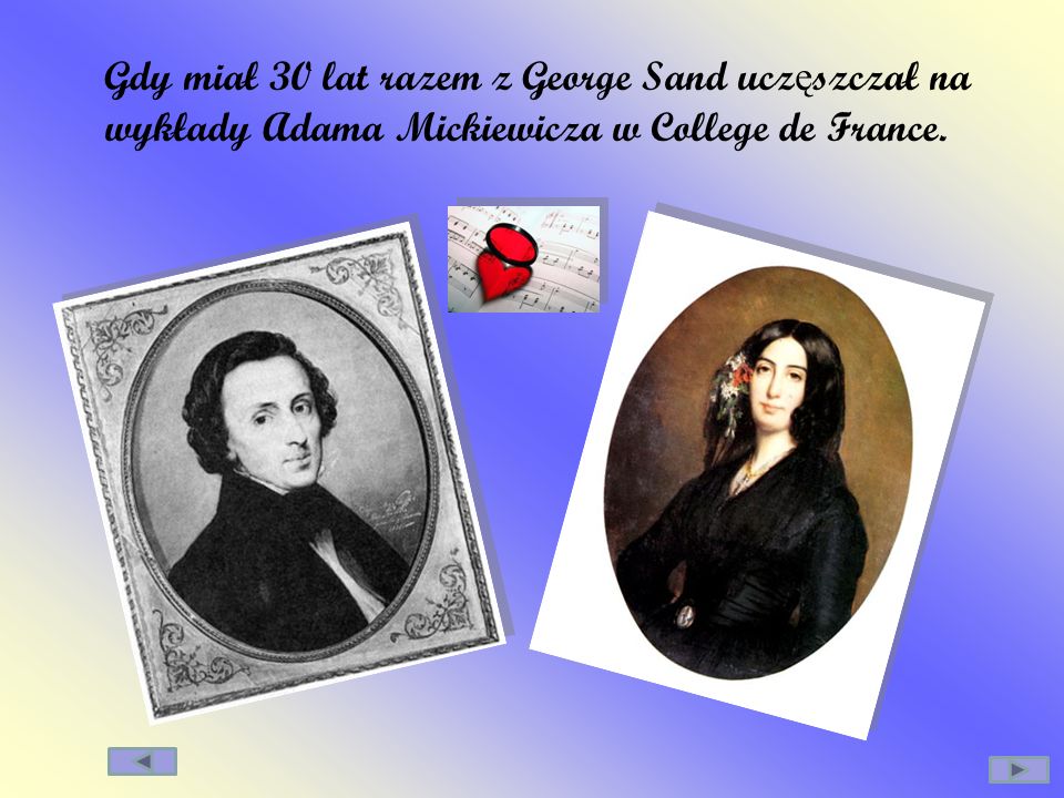 Gdy miał 30 lat razem z George Sand uczęszczał na wykłady Adama Mickiewicza w College de France.