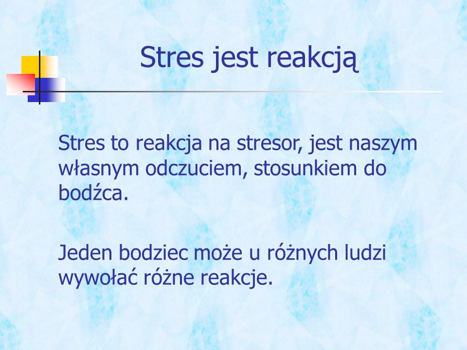 Stres jest reakcją Stres to reakcja na stresor, jest naszym własnym odczuciem, stosunkiem do bodźca.