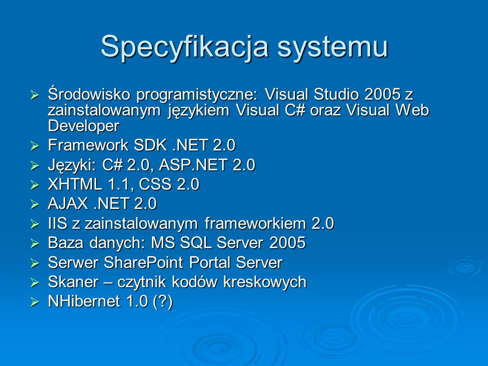 Specyfikacja systemu Środowisko programistyczne: Visual Studio 2005 z zainstalowanym językiem Visual C# oraz Visual Web Developer.