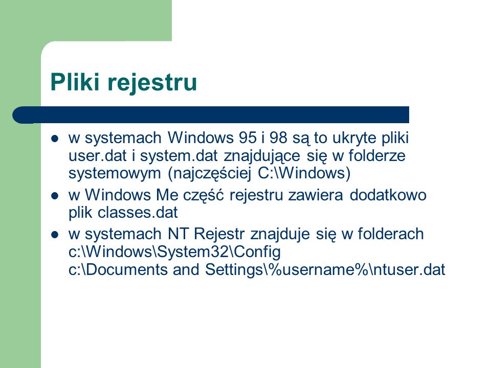 Pliki rejestru w systemach Windows 95 i 98 są to ukryte pliki user.dat i system.dat znajdujące się w folderze systemowym (najczęściej C:\Windows)