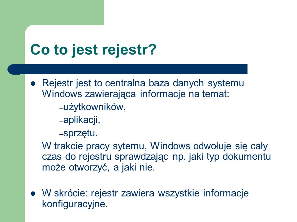 Co to jest rejestr Rejestr jest to centralna baza danych systemu Windows zawierająca informacje na temat: