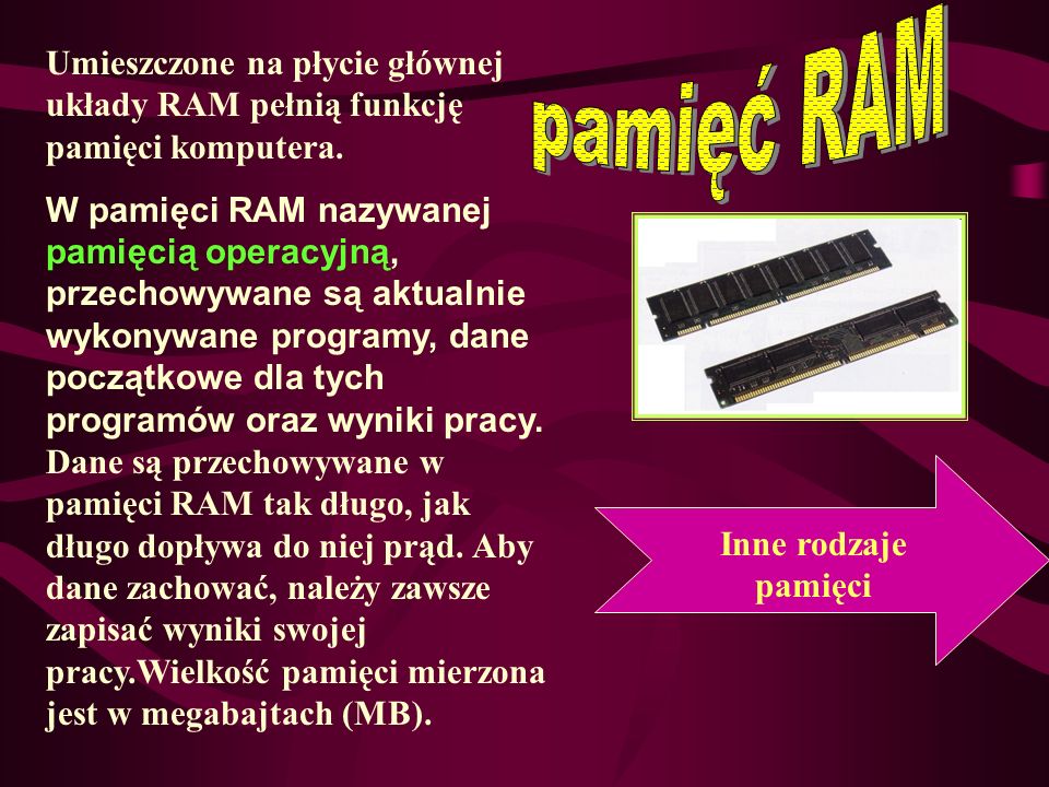pamięć RAM Umieszczone na płycie głównej układy RAM pełnią funkcję pamięci komputera.