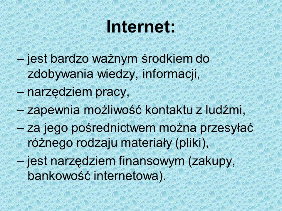 Internet: – jest bardzo ważnym środkiem do zdobywania wiedzy, informacji, – narzędziem pracy, – zapewnia możliwość kontaktu z ludźmi,