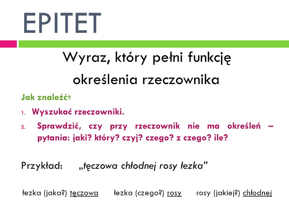 EPITET Wyraz, który pełni funkcję określenia rzeczownika.