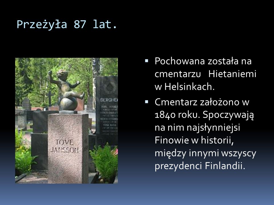 Przeżyła 87 lat. Pochowana została na cmentarzu Hietaniemi w Helsinkach.