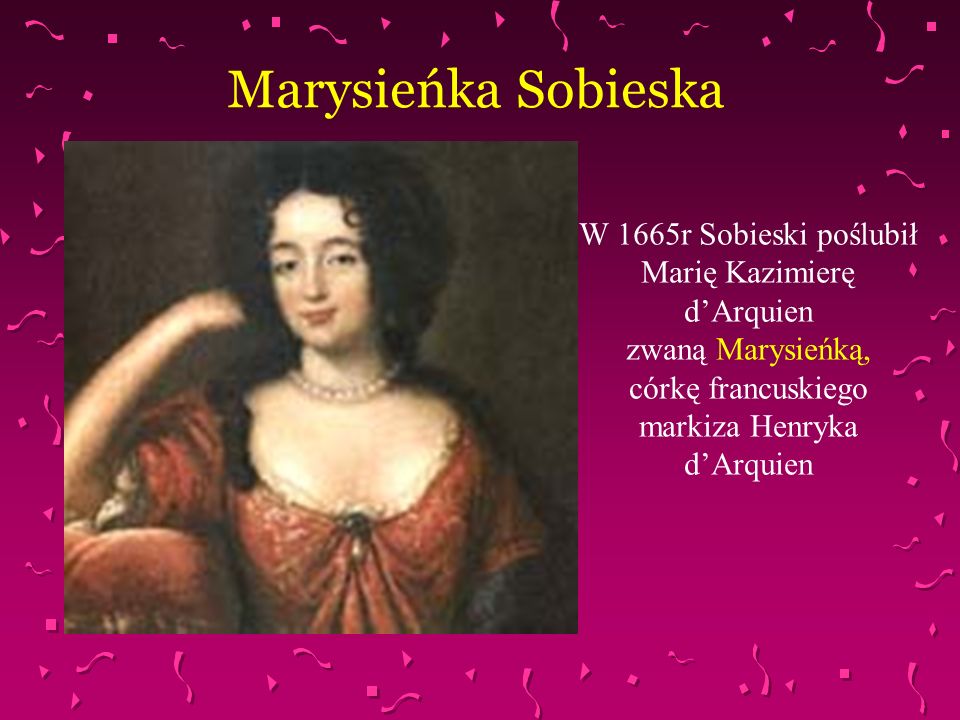 Marysieńka Sobieska W 1665r Sobieski poślubił Marię Kazimierę d’Arquien.
