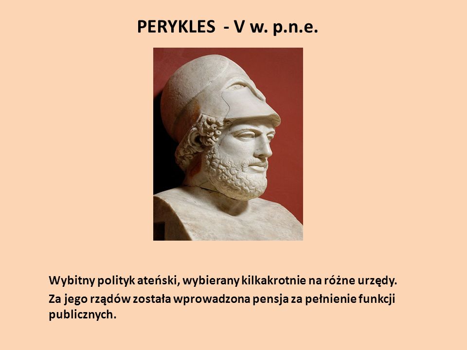 PERYKLES - V w. p.n.e. Wybitny polityk ateński, wybierany kilkakrotnie na różne urzędy.