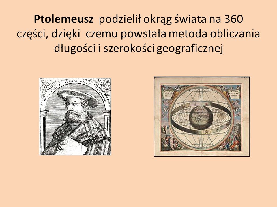 Ptolemeusz podzielił okrąg świata na 360 części, dzięki czemu powstała metoda obliczania długości i szerokości geograficznej