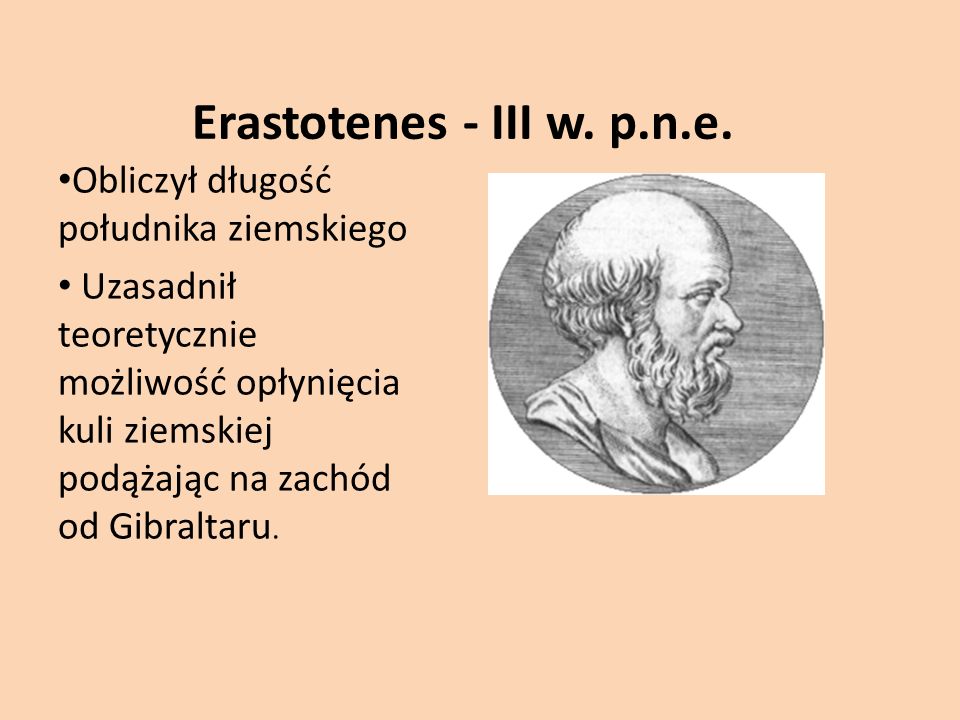 Erastotenes - III w. p.n.e. Obliczył długość południka ziemskiego