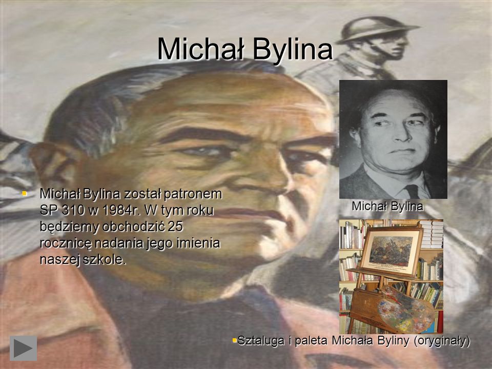 Michał Bylina Michał Bylina został patronem SP 310 w 1984r. W tym roku będziemy obchodzić 25 rocznicę nadania jego imienia naszej szkole.