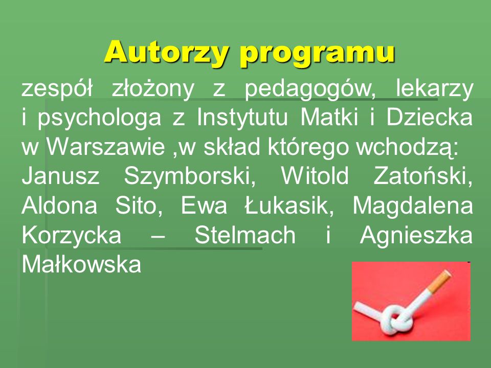 Autorzy programu zespół złożony z pedagogów, lekarzy i psychologa z Instytutu Matki i Dziecka w Warszawie ,w skład którego wchodzą: