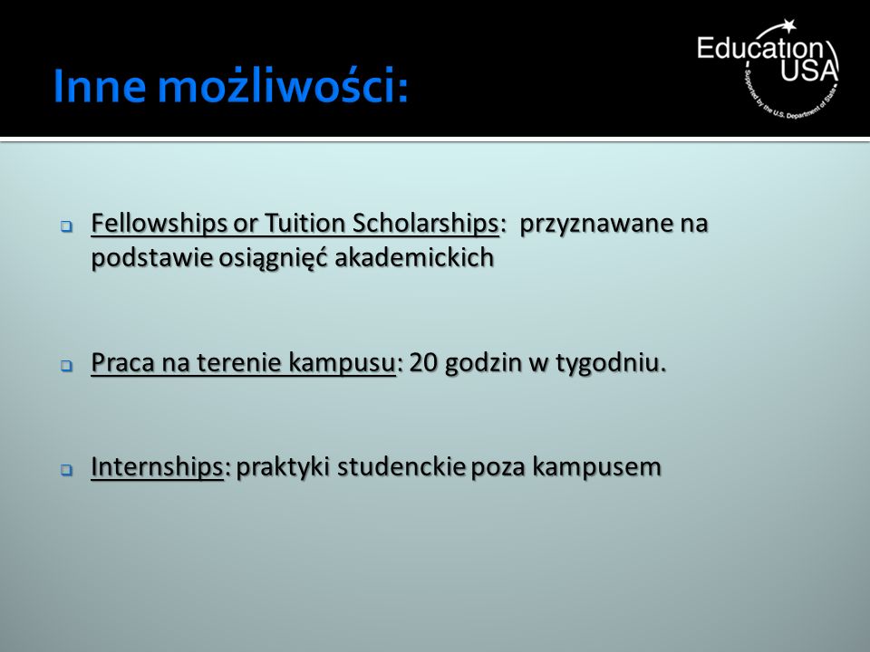 Inne możliwości: Fellowships or Tuition Scholarships: przyznawane na podstawie osiągnięć akademickich.