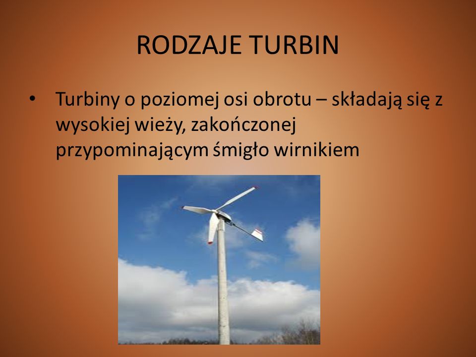RODZAJE TURBIN Turbiny o poziomej osi obrotu – składają się z wysokiej wieży, zakończonej przypominającym śmigło wirnikiem.