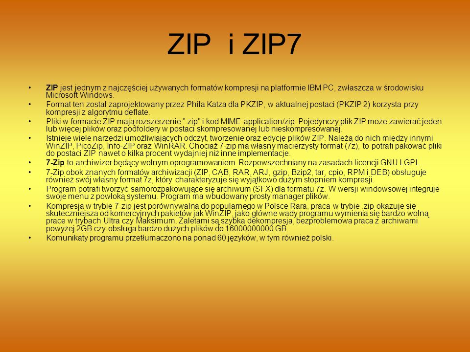 ZIP i ZIP7 ZIP jest jednym z najczęściej używanych formatów kompresji na platformie IBM PC, zwłaszcza w środowisku Microsoft Windows.