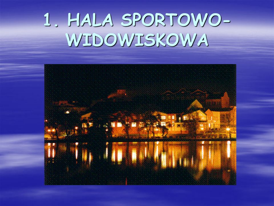 1. HALA SPORTOWO-WIDOWISKOWA