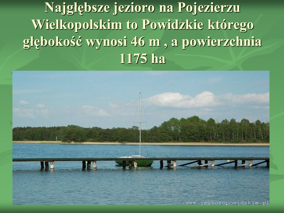 Najgłębsze jezioro na Pojezierzu Wielkopolskim to Powidzkie którego głębokość wynosi 46 m , a powierzchnia 1175 ha