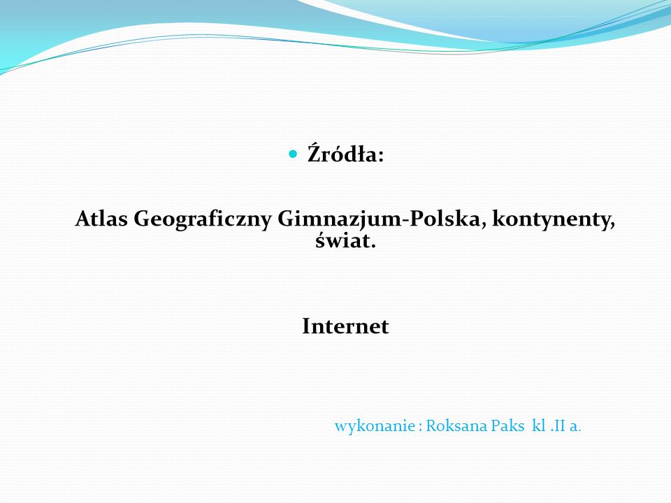 Źródła: Atlas Geograficzny Gimnazjum-Polska, kontynenty, świat