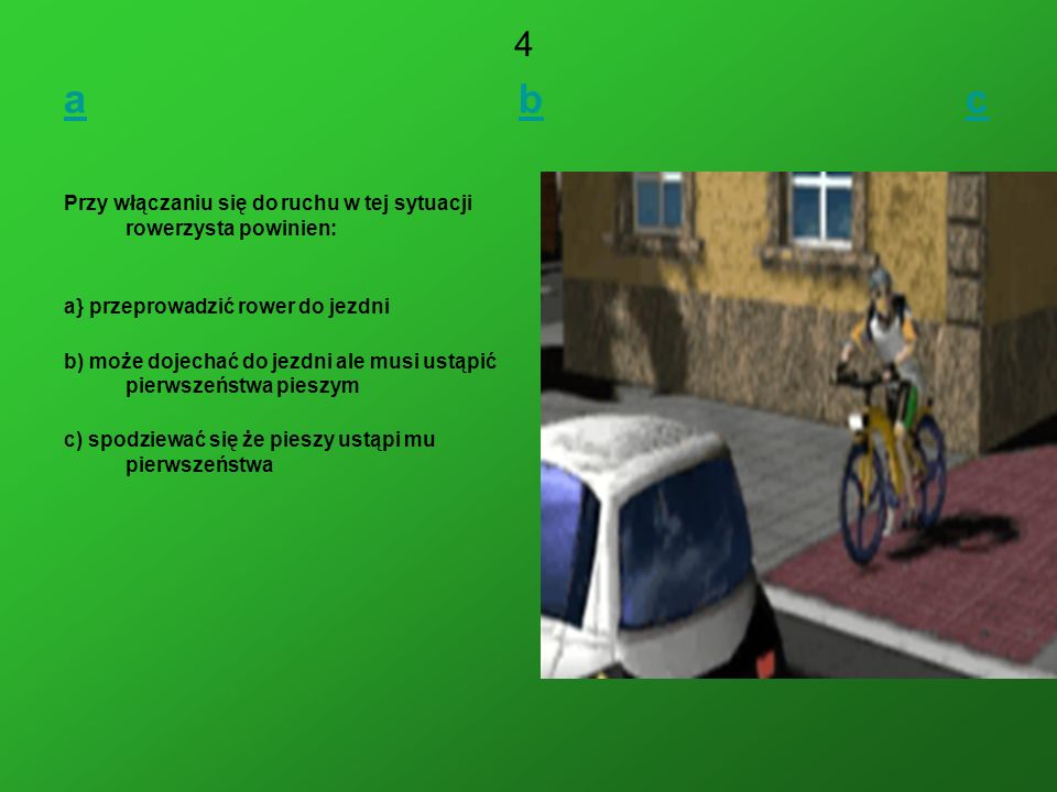 4 a b c. Przy włączaniu się do ruchu w tej sytuacji rowerzysta powinien: