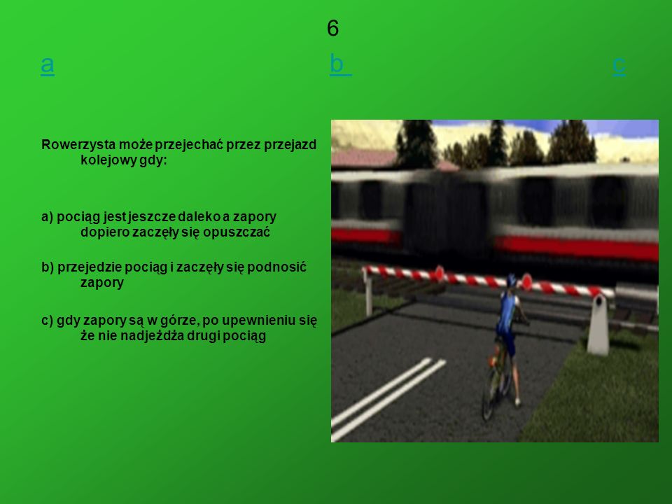 a b c 6 Rowerzysta może przejechać przez przejazd kolejowy gdy: