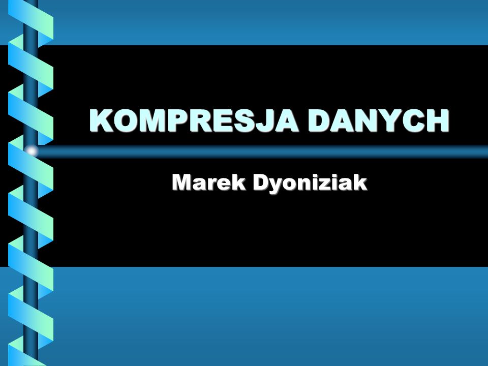 KOMPRESJA DANYCH Marek Dyoniziak