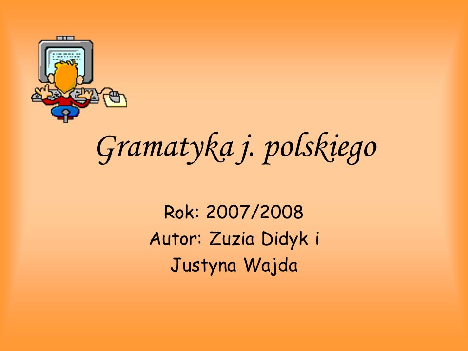 Rok: 2007/2008 Autor: Zuzia Didyk i Justyna Wajda