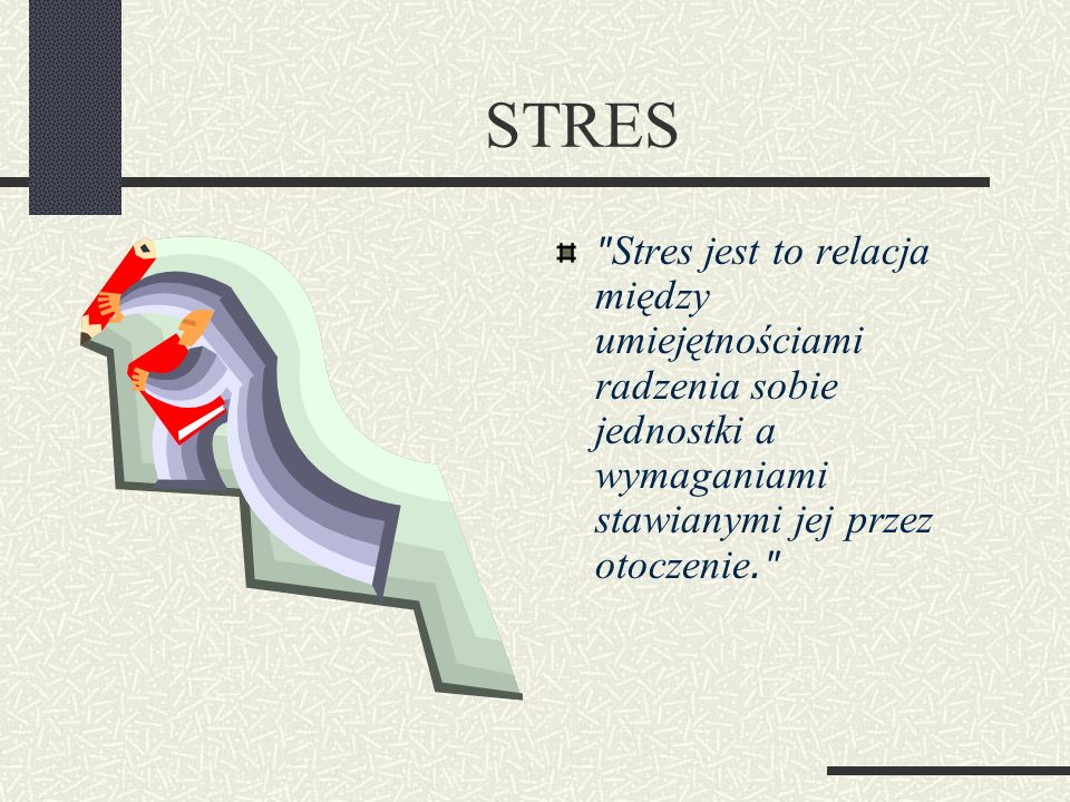 STRES Stres jest to relacja między umiejętnościami radzenia sobie jednostki a wymaganiami stawianymi jej przez otoczenie.