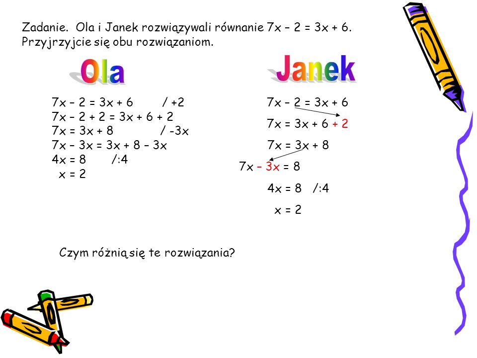 Zadanie. Ola i Janek rozwiązywali równanie 7x – 2 = 3x + 6