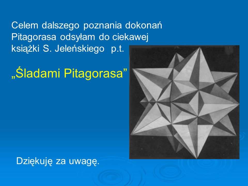 Celem dalszego poznania dokonań Pitagorasa odsyłam do ciekawej