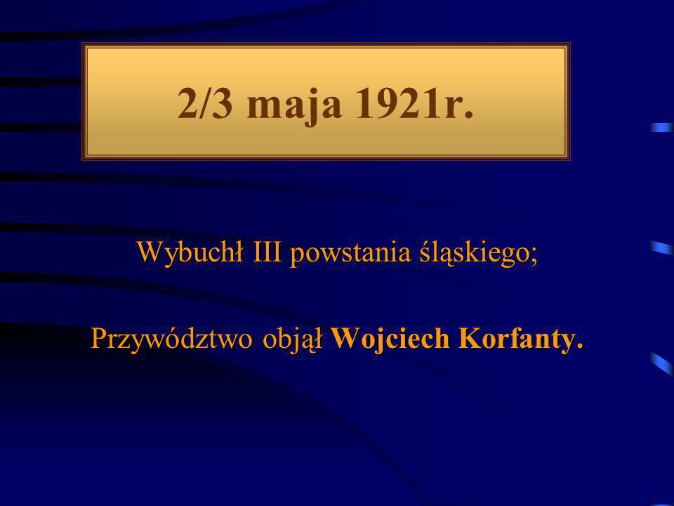 2/3 maja 1921r. Wybuchł III powstania śląskiego;