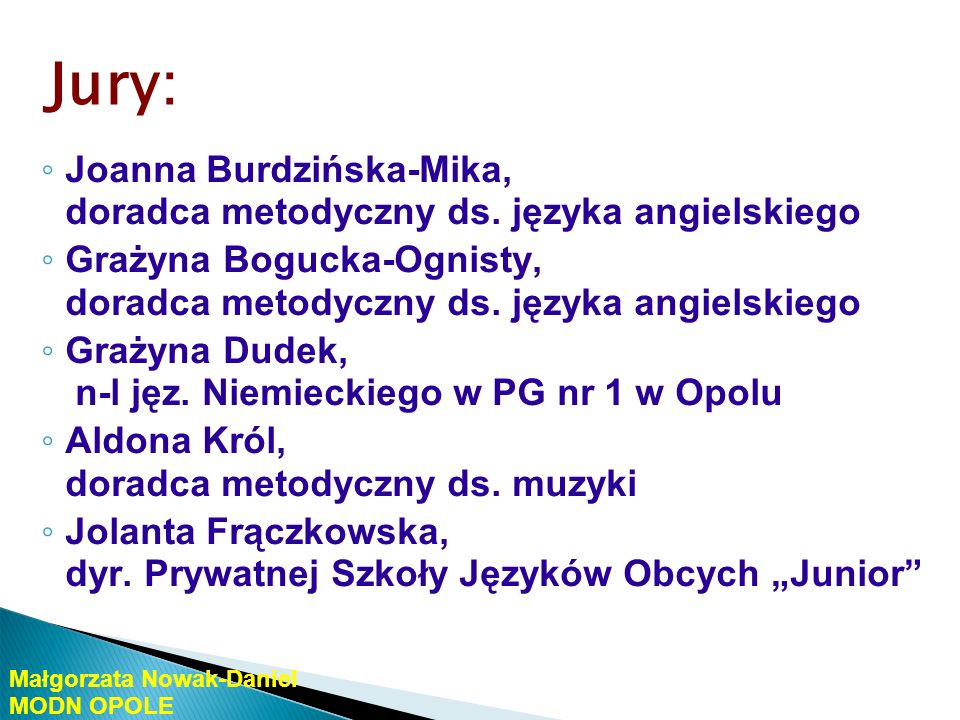 Jury: Joanna Burdzińska-Mika, doradca metodyczny ds. języka angielskiego. Grażyna Bogucka-Ognisty, doradca metodyczny ds. języka angielskiego.