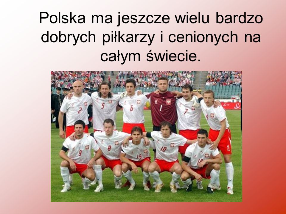 Polska ma jeszcze wielu bardzo dobrych piłkarzy i cenionych na całym świecie.
