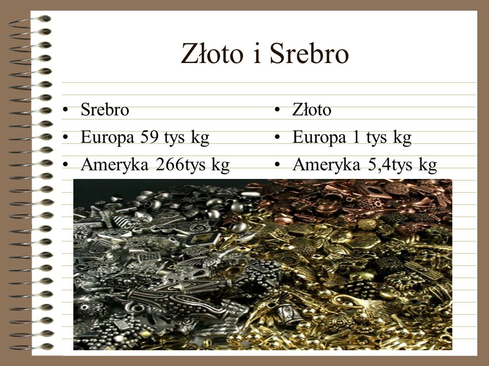 Złoto i Srebro Srebro Europa 59 tys kg Ameryka 266tys kg Złoto