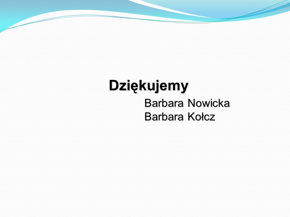 Dziękujemy Barbara Nowicka Barbara Kołcz
