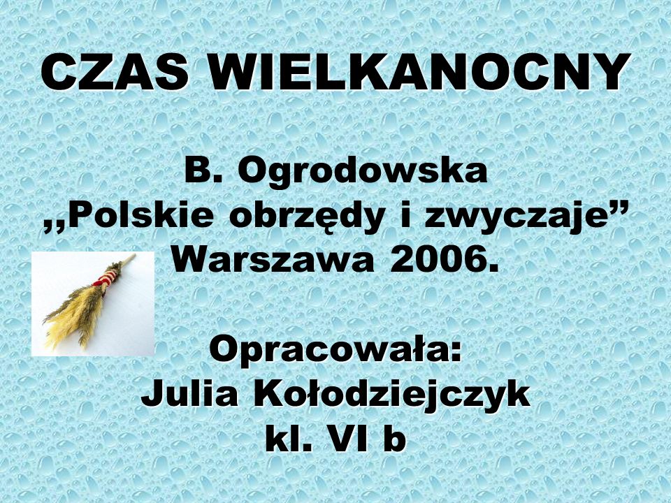 CZAS WIELKANOCNY B. Ogrodowska ,,Polskie obrzędy i zwyczaje’’ Warszawa