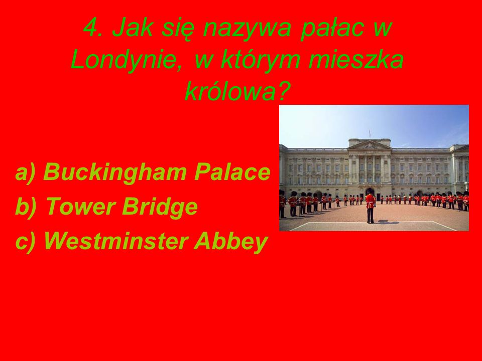 4. Jak się nazywa pałac w Londynie, w którym mieszka królowa