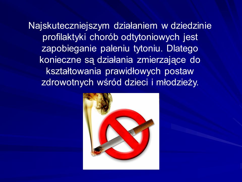 Najskuteczniejszym działaniem w dziedzinie profilaktyki chorób odtytoniowych jest zapobieganie paleniu tytoniu.