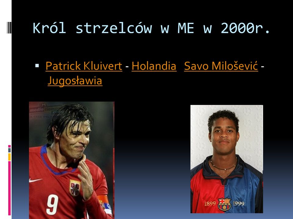 Król strzelców w ME w 2000r. Patrick Kluivert - Holandia Savo Milošević - Jugosławia