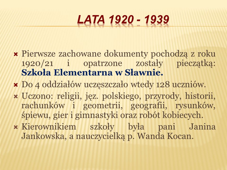 LATA Pierwsze zachowane dokumenty pochodzą z roku 1920/21 i opatrzone zostały pieczątką: Szkoła Elementarna w Sławnie.