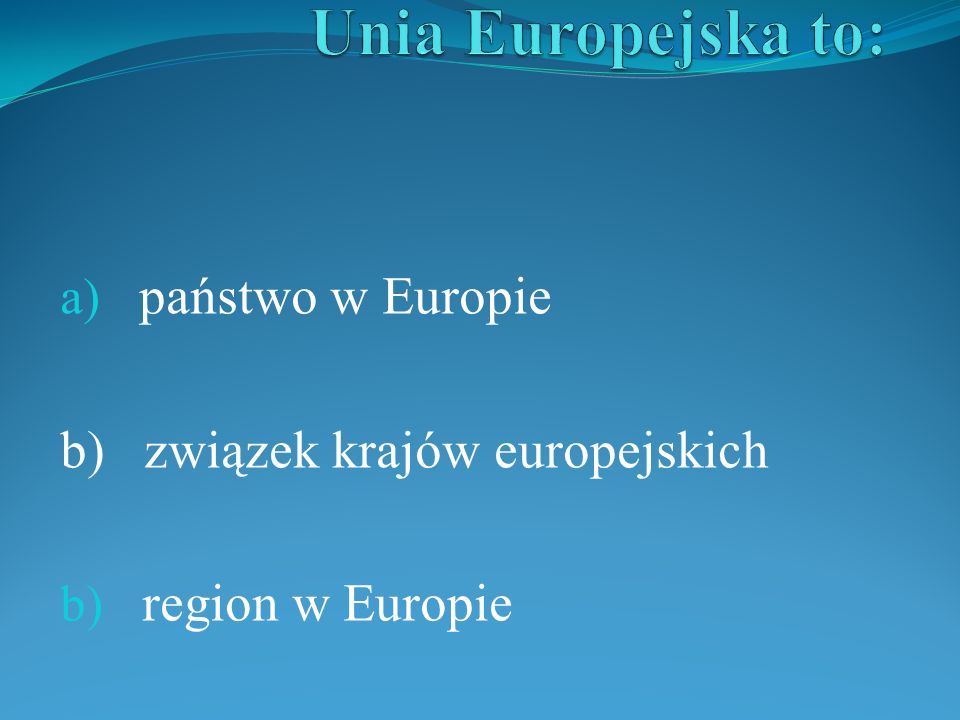 państwo w Europie b) związek krajów europejskich region w Europie